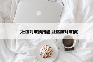 【社区对疫情措施,社区应对疫情】