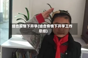 结合疫情下开学(结合疫情下开学工作总结)