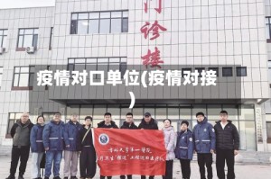 疫情对口单位(疫情对接)