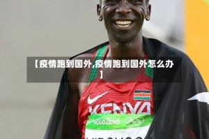 【疫情跑到国外,疫情跑到国外怎么办】