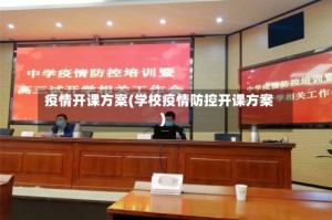疫情开课方案(学校疫情防控开课方案)