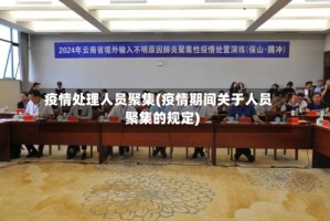 疫情处理人员聚集(疫情期间关于人员聚集的规定)