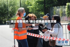 瑞士疫情视频/瑞士疫情最新情况播报
