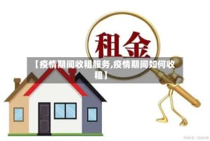【疫情期间收租服务,疫情期间如何收租】