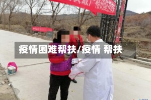 疫情困难帮扶/疫情 帮扶