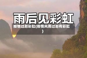 疫情过后彩虹(疫情风雨过后有彩虹)