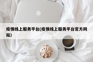疫情线上服务平台(疫情线上服务平台官方网站)