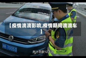 【疫情滴滴影响,疫情期间滴滴车】
