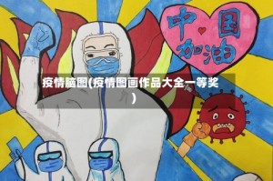 疫情脑图(疫情图画作品大全一等奖)