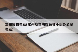 定州疫情电话(定州疫情防控领导小组办公室电话)