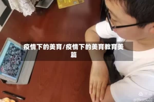 疫情下的美育/疫情下的美育教育美篇