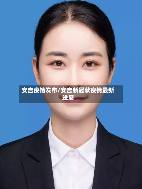 安吉疫情发布/安吉新冠状疫情最新进展-第1张图片