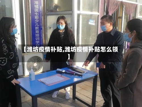 【潍坊疫情补贴,潍坊疫情补贴怎么领】-第1张图片