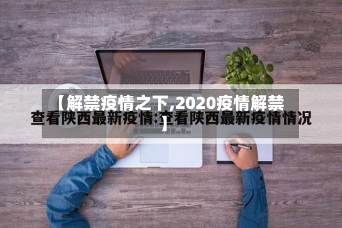 【解禁疫情之下,2020疫情解禁】-第2张图片