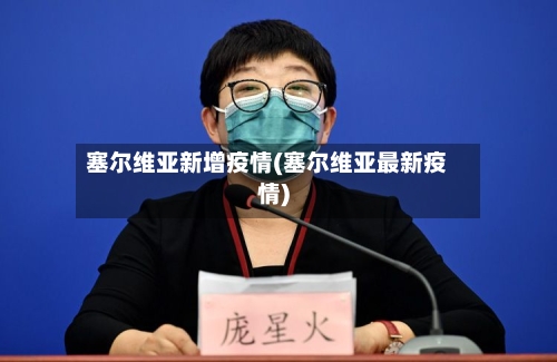 塞尔维亚新增疫情(塞尔维亚最新疫情)-第2张图片