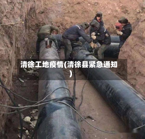 清徐工地疫情(清徐县紧急通知)-第1张图片