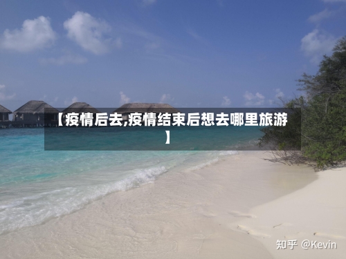 【疫情后去,疫情结束后想去哪里旅游】-第2张图片