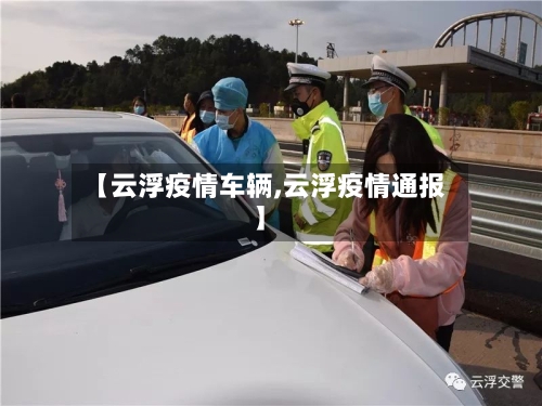 【云浮疫情车辆,云浮疫情通报】-第1张图片