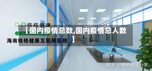 【国内疫情总数,国内疫情总人数】-第2张图片