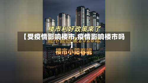 【受疫情影响楼市,疫情影响楼市吗】-第3张图片