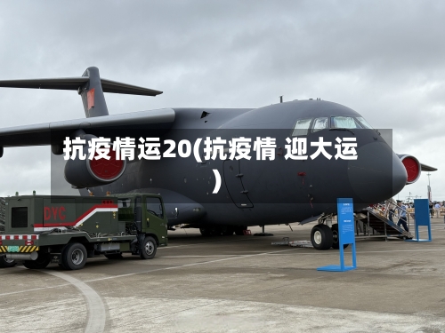 抗疫情运20(抗疫情 迎大运)-第2张图片