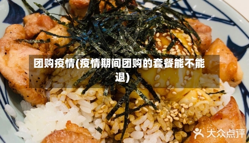 团购疫情(疫情期间团购的套餐能不能退)-第1张图片