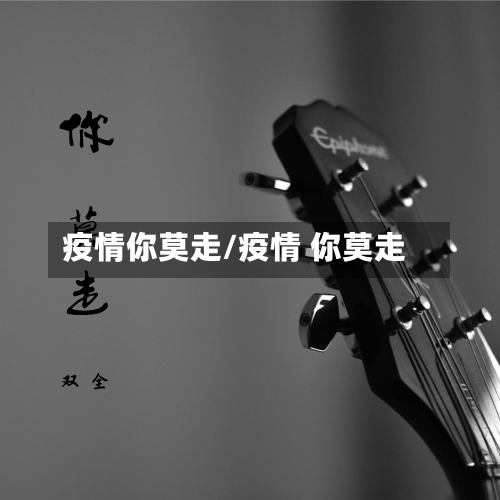 疫情你莫走/疫情 你莫走-第1张图片