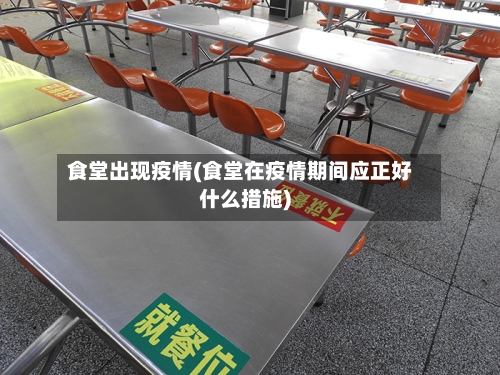 食堂出现疫情(食堂在疫情期间应正好什么措施)-第1张图片