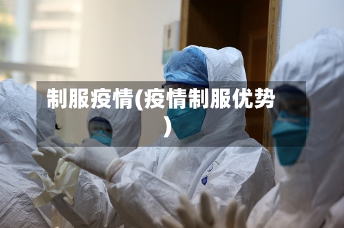 制服疫情(疫情制服优势)-第2张图片