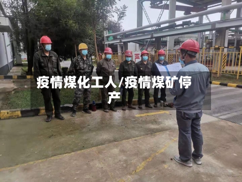 疫情煤化工人/疫情煤矿停产-第2张图片