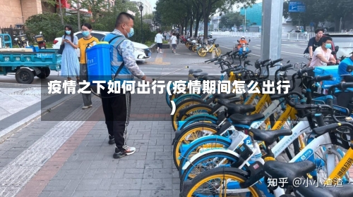 疫情之下如何出行(疫情期间怎么出行)-第1张图片