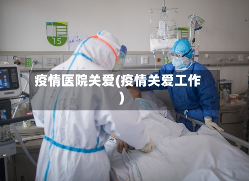 疫情医院关爱(疫情关爱工作)-第2张图片