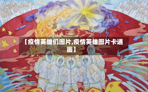 【疫情英雄们图片,疫情英雄图片卡通画】-第1张图片