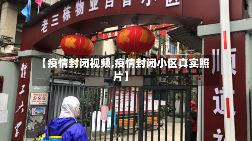 【疫情封闭视频,疫情封闭小区真实照片】-第1张图片