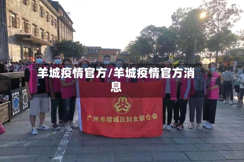 羊城疫情官方/羊城疫情官方消息-第1张图片